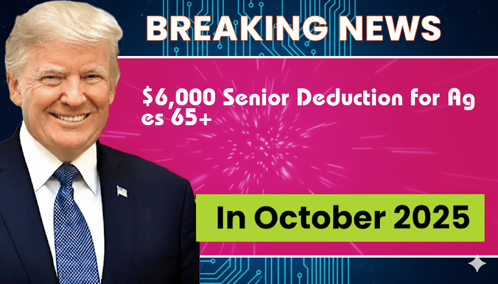$6,000 Senior Deduction Introduced: A Significant Increase for Those Aged 65 and Older